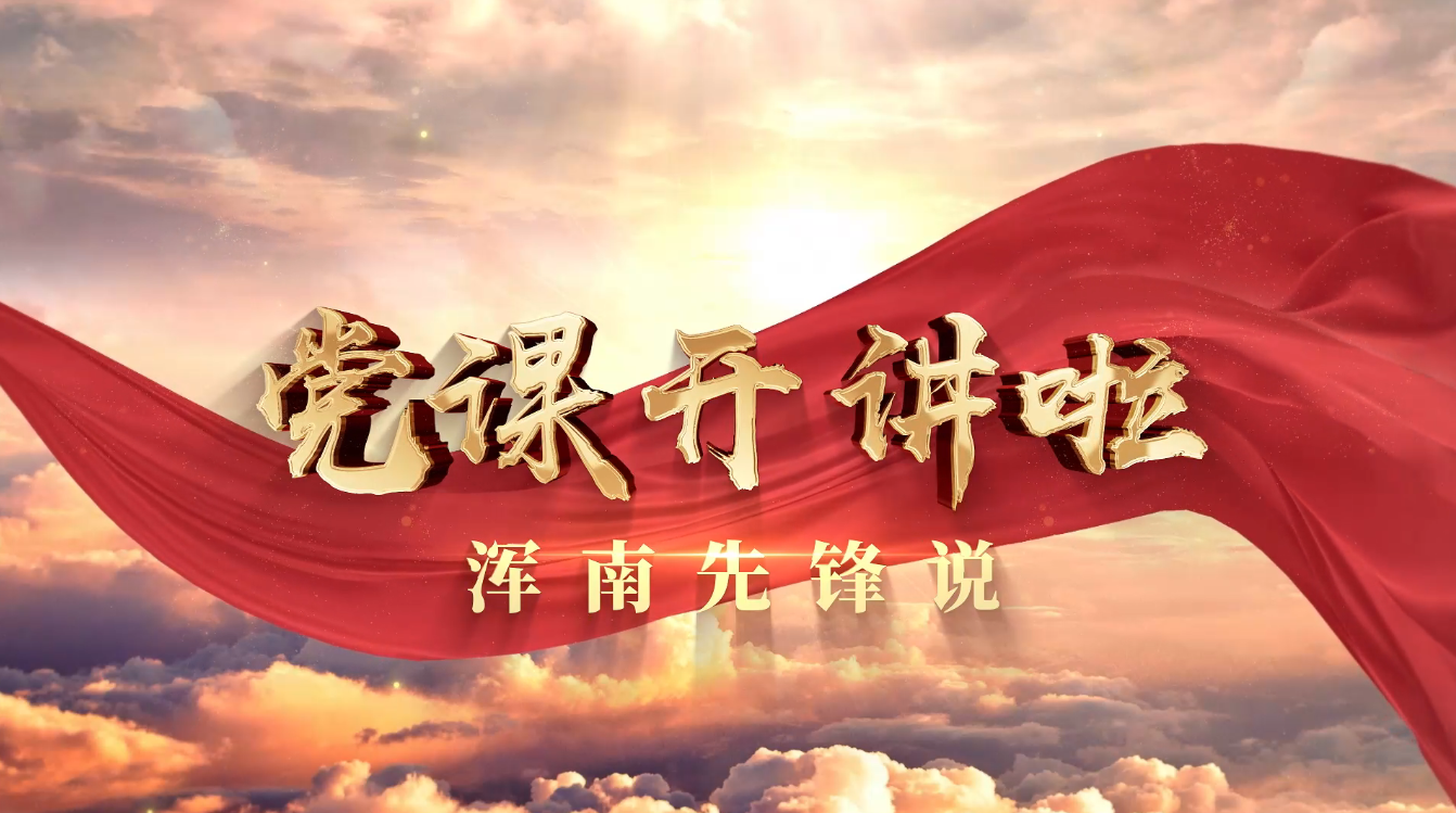 “党课开讲啦·浑南先锋说”系列精品党课上线